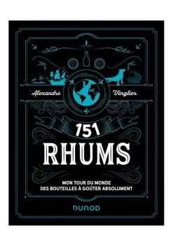 151 RHUMS Mon Tour Du Monde Des Bouteilles à Goûter Absolument